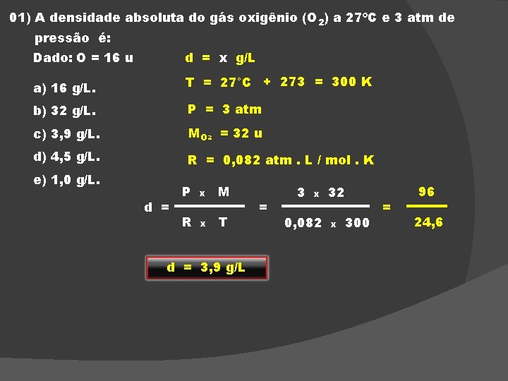 01) A densidade absoluta do gás oxigênio (O 2) a 27ºC e 3 atm