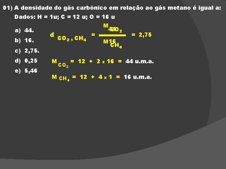 01) A densidade do gás carbônico em relação ao gás metano é igual a: