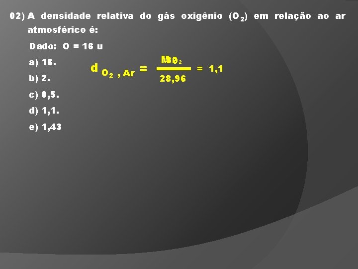 02) A densidade relativa do gás oxigênio (O 2) em relação ao ar atmosférico