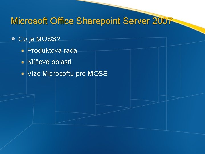 Microsoft Office Sharepoint Server 2007 Co je MOSS? Produktová řada Klíčové oblasti Vize Microsoftu