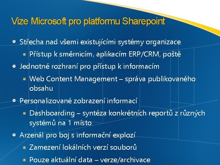 Vize Microsoft pro platformu Sharepoint Střecha nad všemi existujícími systémy organizace Přístup k směrnicím,