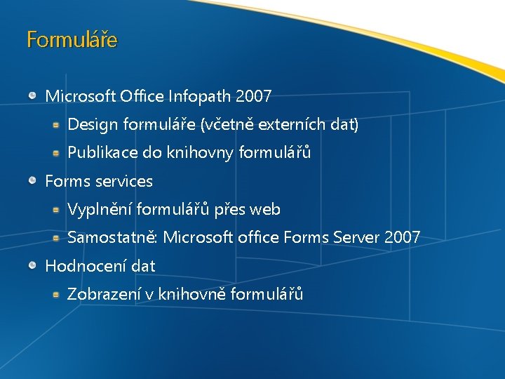 Formuláře Microsoft Office Infopath 2007 Design formuláře (včetně externích dat) Publikace do knihovny formulářů