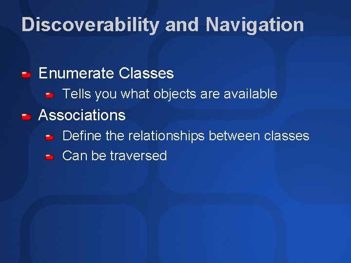 Discoverability and Navigation Enumerate Classes Tells you what objects are available Associations Define the
