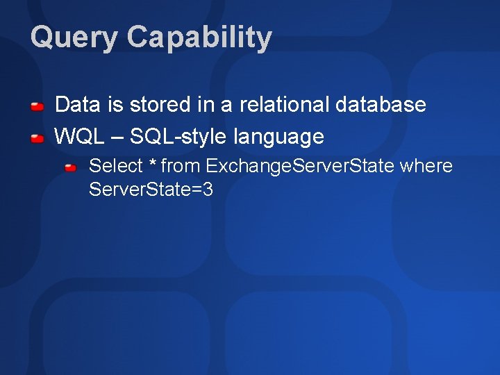 Query Capability Data is stored in a relational database WQL – SQL-style language Select