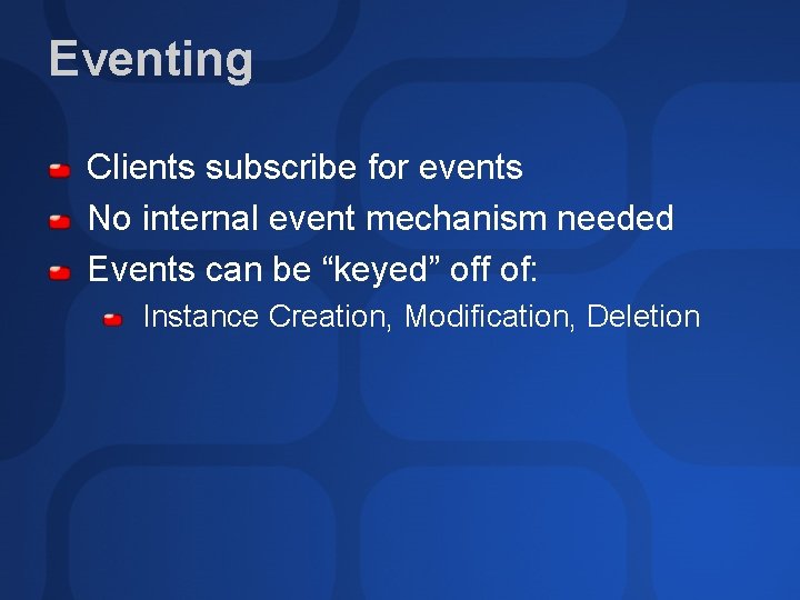 Eventing Clients subscribe for events No internal event mechanism needed Events can be “keyed”