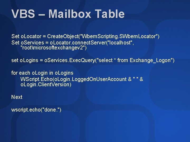 VBS – Mailbox Table Set o. Locator = Create. Object("Wbem. Scripting. SWbem. Locator") Set