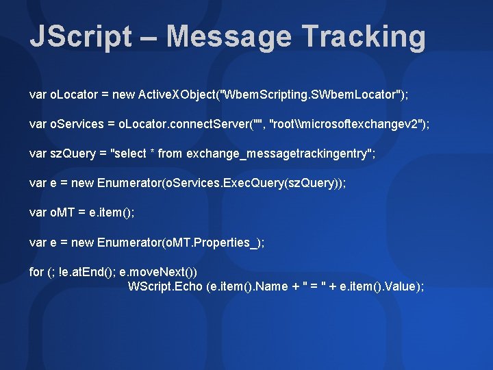 JScript – Message Tracking var o. Locator = new Active. XObject("Wbem. Scripting. SWbem. Locator");