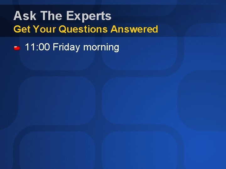 Ask The Experts Get Your Questions Answered 11: 00 Friday morning 