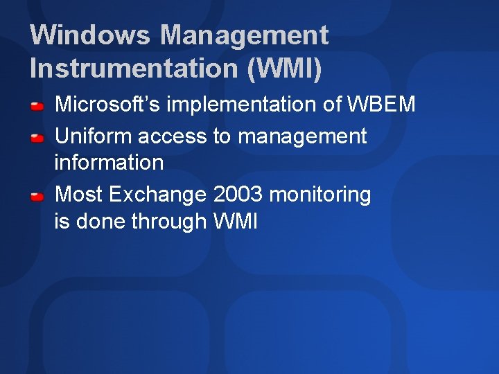 Windows Management Instrumentation (WMI) Microsoft’s implementation of WBEM Uniform access to management information Most