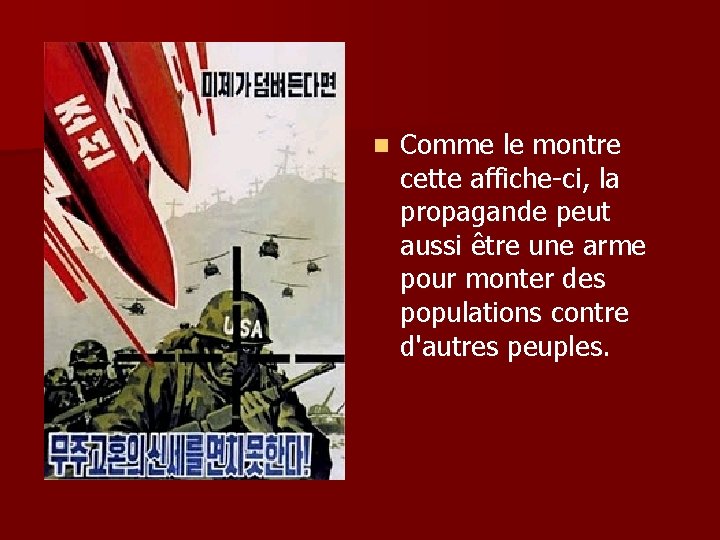 n Comme le montre cette affiche-ci, la propagande peut aussi être une arme pour