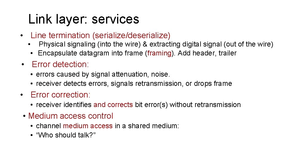 Link layer: services • Line termination (serialize/deserialize) • Physical signaling (into the wire) &
