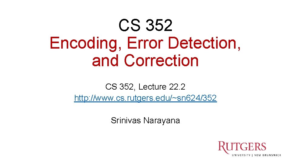 CS 352 Encoding, Error Detection, and Correction CS 352, Lecture 22. 2 http: //www.