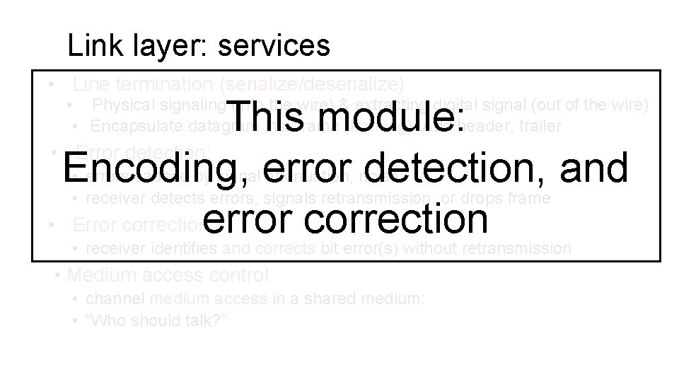 Link layer: services • Line termination (serialize/deserialize) This module: • Error detection: Encoding, error