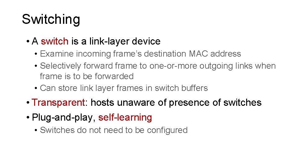 Switching • A switch is a link-layer device • Examine incoming frame’s destination MAC