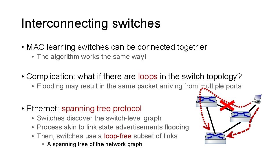 Interconnecting switches • MAC learning switches can be connected together • The algorithm works