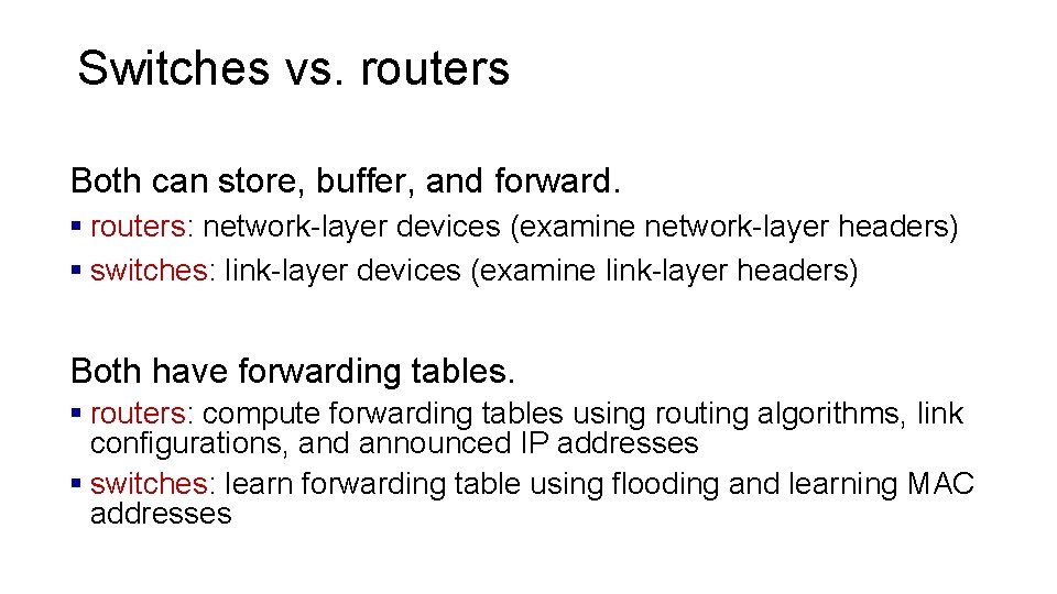 Switches vs. routers Both can store, buffer, and forward. § routers: network-layer devices (examine