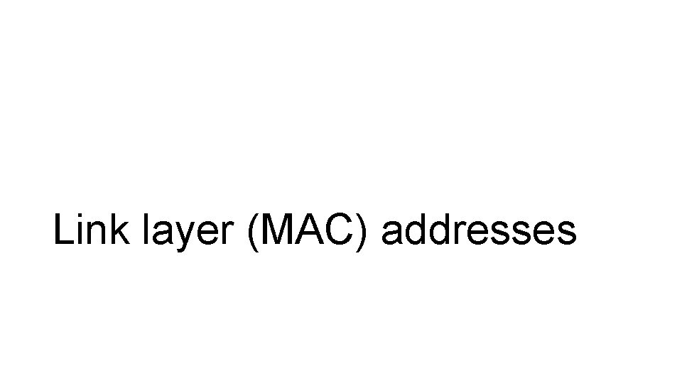 Link layer (MAC) addresses 