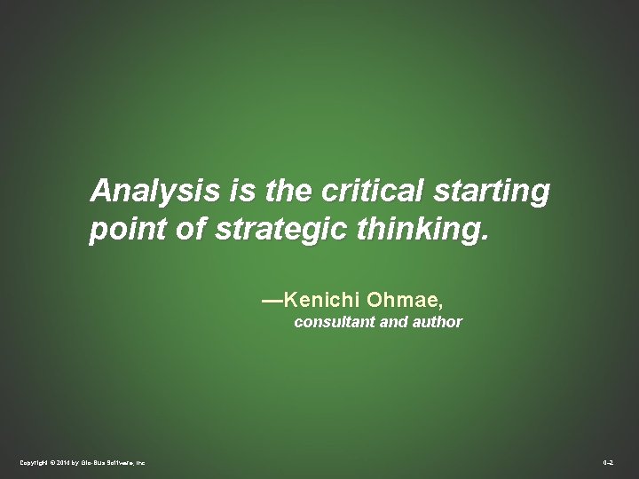 Analysis is the critical starting point of strategic thinking. —Kenichi Ohmae, consultant and author