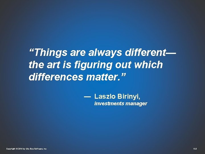 “Things are always different— the art is figuring out which differences matter. ” —