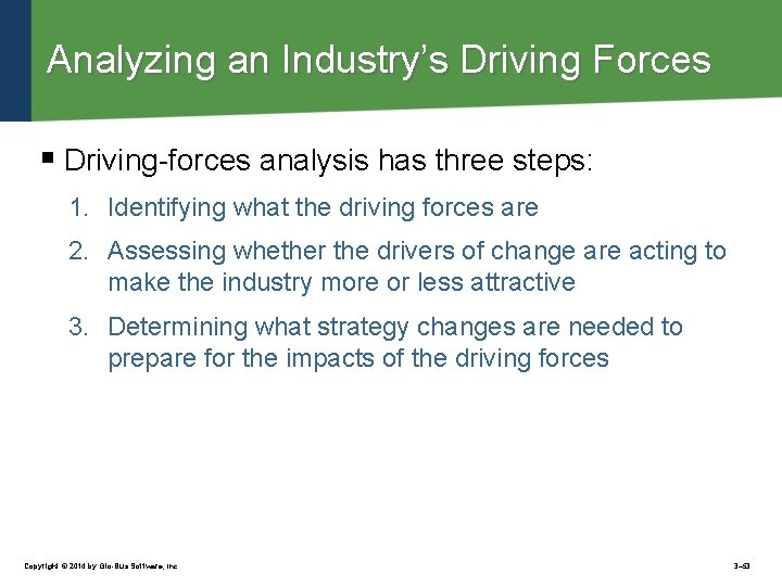 Analyzing an Industry’s Driving Forces § Driving-forces analysis has three steps: 1. Identifying what