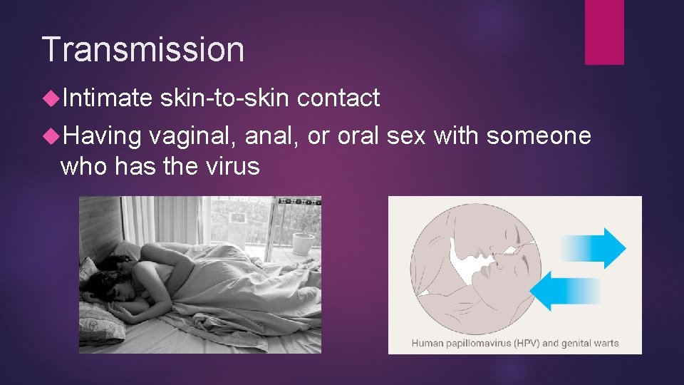 Transmission Intimate skin-to-skin contact Having vaginal, anal, or oral sex with someone who has