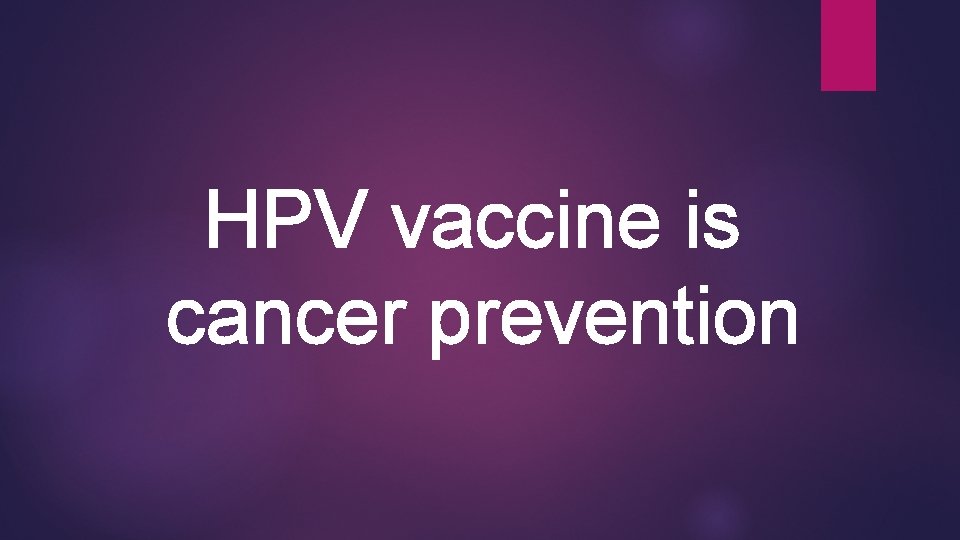 HPV vaccine is cancer prevention 