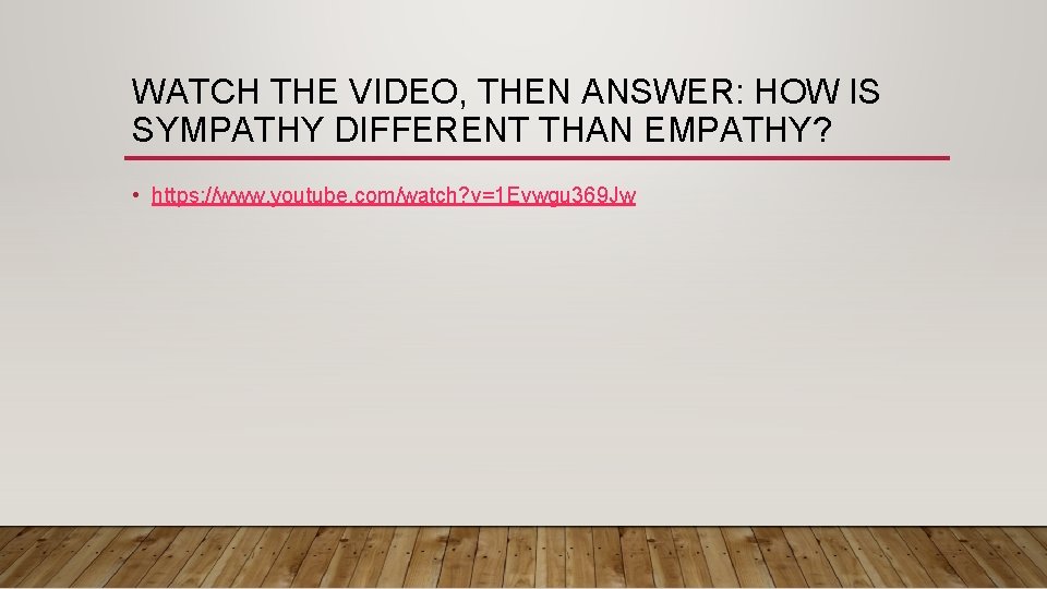 WATCH THE VIDEO, THEN ANSWER: HOW IS SYMPATHY DIFFERENT THAN EMPATHY? • https: //www.