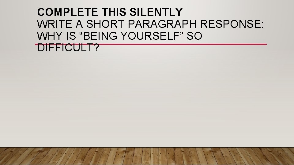 COMPLETE THIS SILENTLY WRITE A SHORT PARAGRAPH RESPONSE: WHY IS “BEING YOURSELF” SO DIFFICULT?