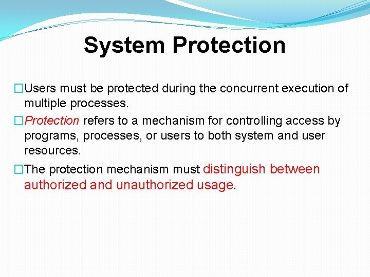 System Protection �Users must be protected during the concurrent execution of multiple processes. �Protection