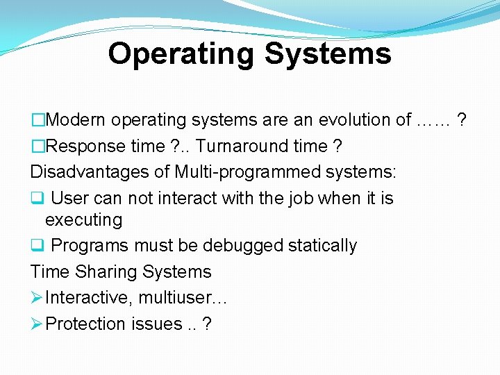 Operating Systems �Modern operating systems are an evolution of …… ? �Response time ?