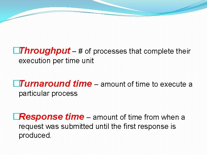 �Throughput – # of processes that complete their execution per time unit �Turnaround time