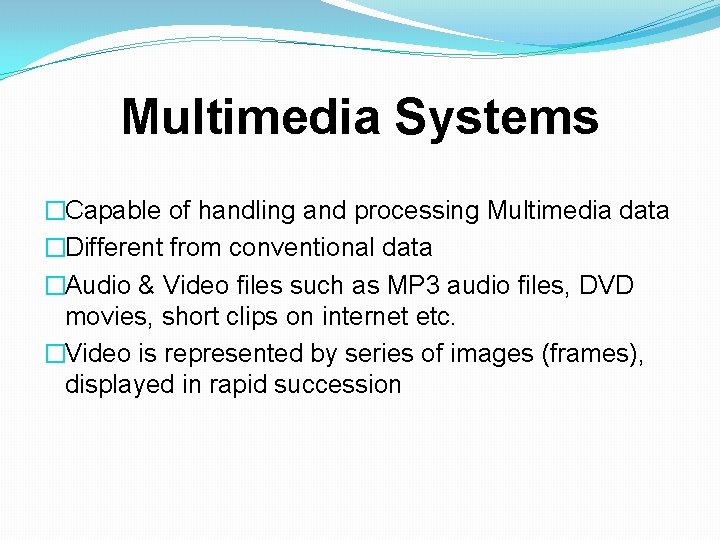 Multimedia Systems �Capable of handling and processing Multimedia data �Different from conventional data �Audio