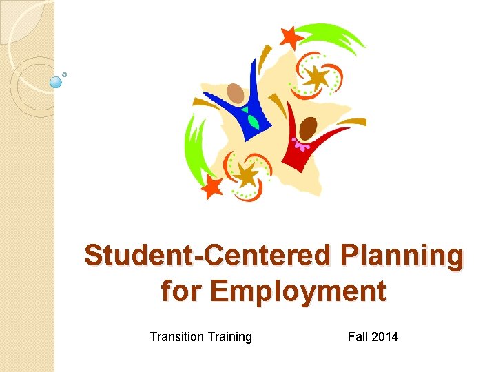 Student-Centered Planning for Employment Transition Training Fall 2014 