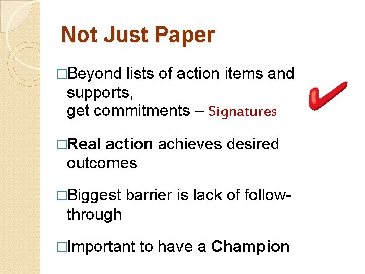 Not Just Paper �Beyond lists of action items and supports, get commitments – Signatures