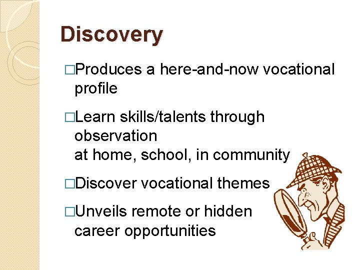 Discovery �Produces a here-and-now vocational profile �Learn skills/talents through observation at home, school, in
