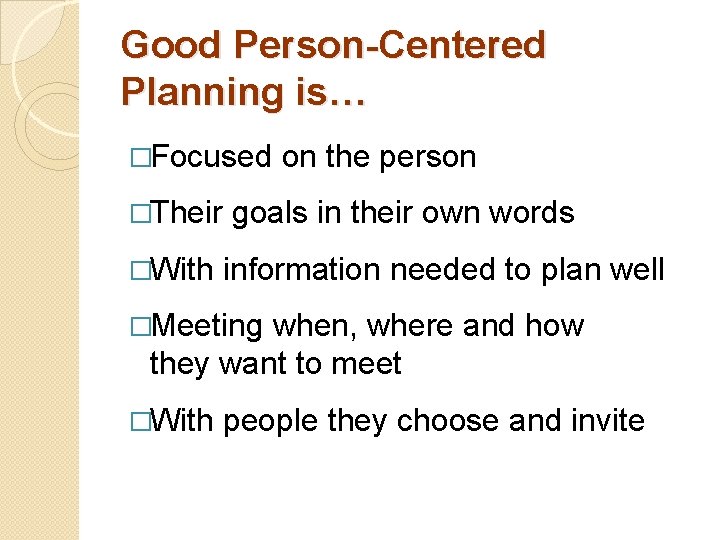 Good Person-Centered Planning is… �Focused �Their �With on the person goals in their own
