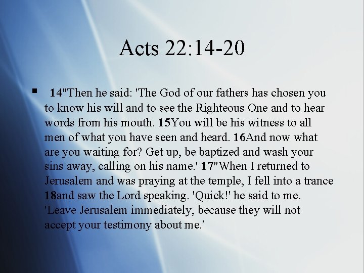 Acts 22: 14 -20 § 14"Then he said: 'The God of our fathers has