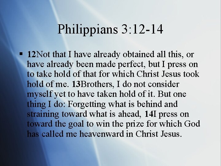 Philippians 3: 12 -14 § 12 Not that I have already obtained all this,