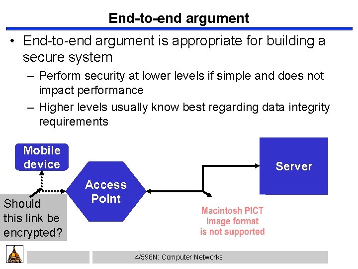 End-to-end argument • End-to-end argument is appropriate for building a secure system – Perform