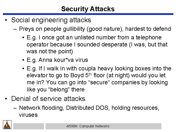 Security Attacks • Social engineering attacks – Preys on people gullibility (good nature), hardest