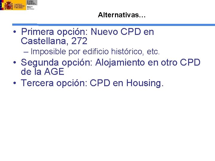 Alternativas… • Primera opción: Nuevo CPD en Castellana, 272 – Imposible por edificio histórico,