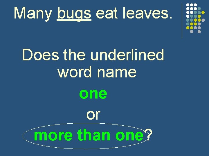 Many bugs eat leaves. Does the underlined word name one or more than one?