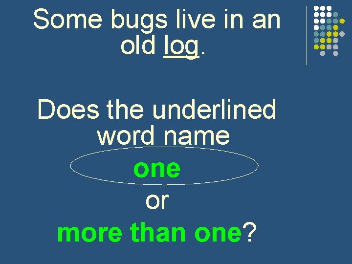 Some bugs live in an old log. Does the underlined word name one or