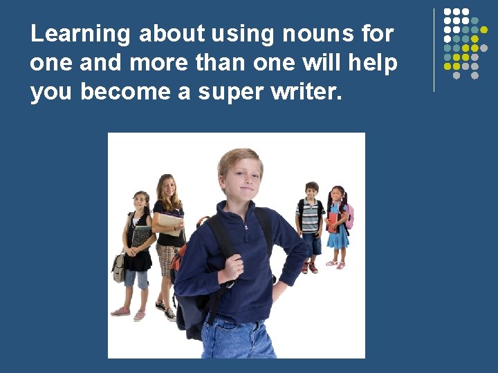 Learning about using nouns for one and more than one will help you become