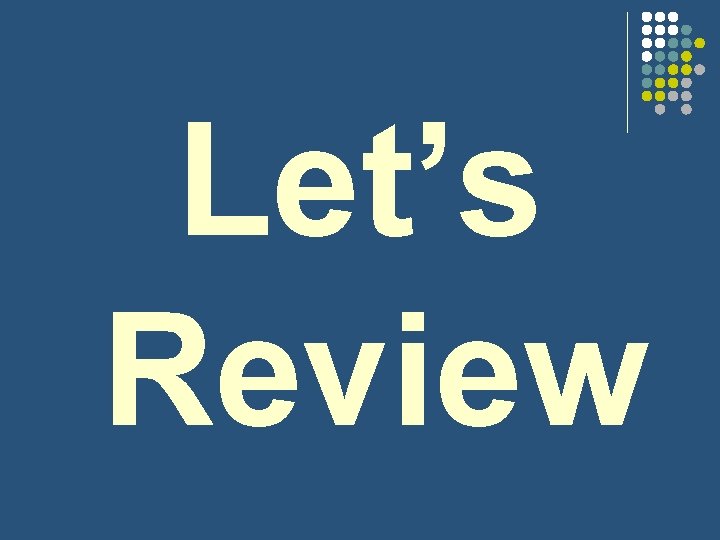 Let’s Review 