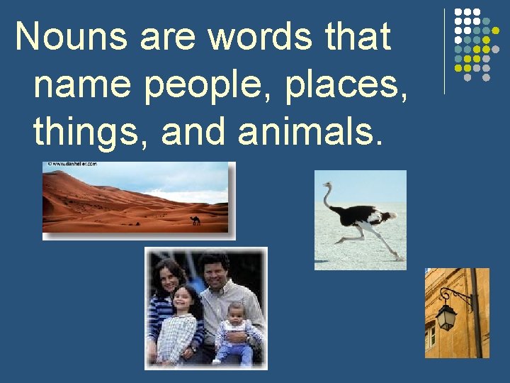 Nouns are words that name people, places, things, and animals. 