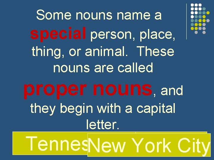 Some nouns name a special person, place, thing, or animal. These nouns are called