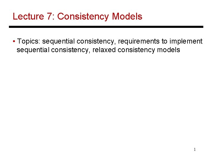 Lecture 7: Consistency Models • Topics: sequential consistency, requirements to implement sequential consistency, relaxed