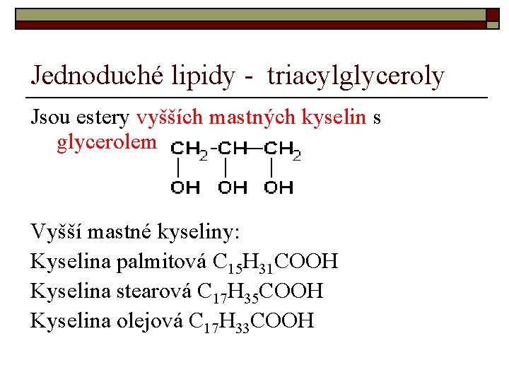 Jednoduché lipidy - triacylglyceroly Jsou estery vyšších mastných kyselin s glycerolem Vyšší mastné kyseliny: