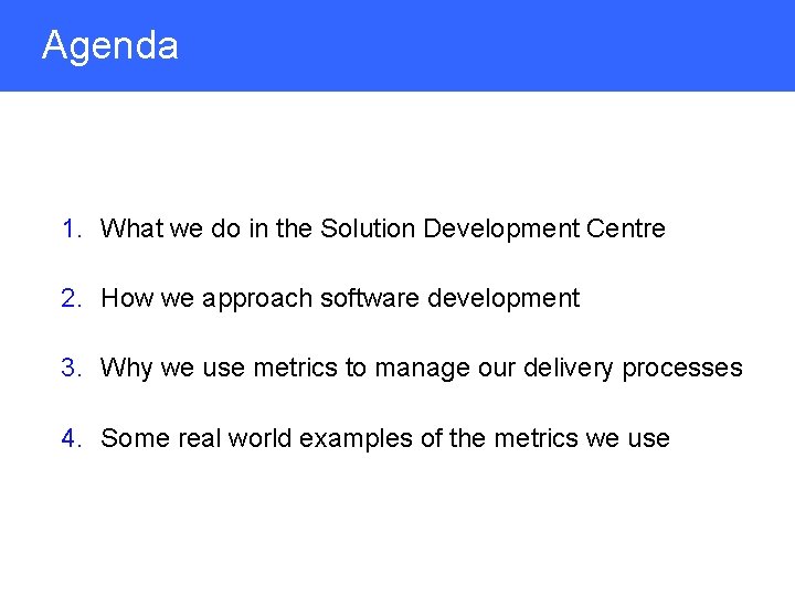 Agenda 1. What we do in the Solution Development Centre 2. How we approach